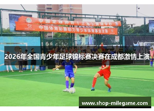 2026年全国青少年足球锦标赛决赛在成都激情上演