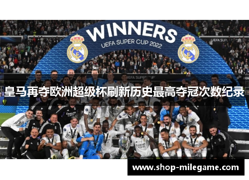 皇马再夺欧洲超级杯刷新历史最高夺冠次数纪录 皇马再夺欧洲超级杯刷新历史最高夺冠次数纪录