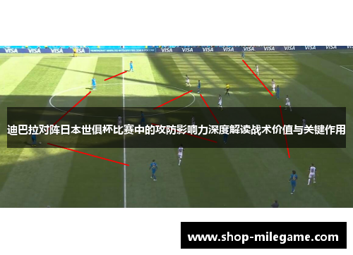 迪巴拉对阵日本世俱杯比赛中的攻防影响力深度解读战术价值与关键作用