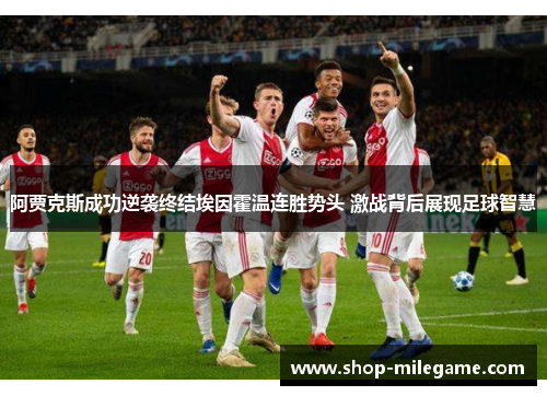 阿贾克斯成功逆袭终结埃因霍温连胜势头 激战背后展现足球智慧